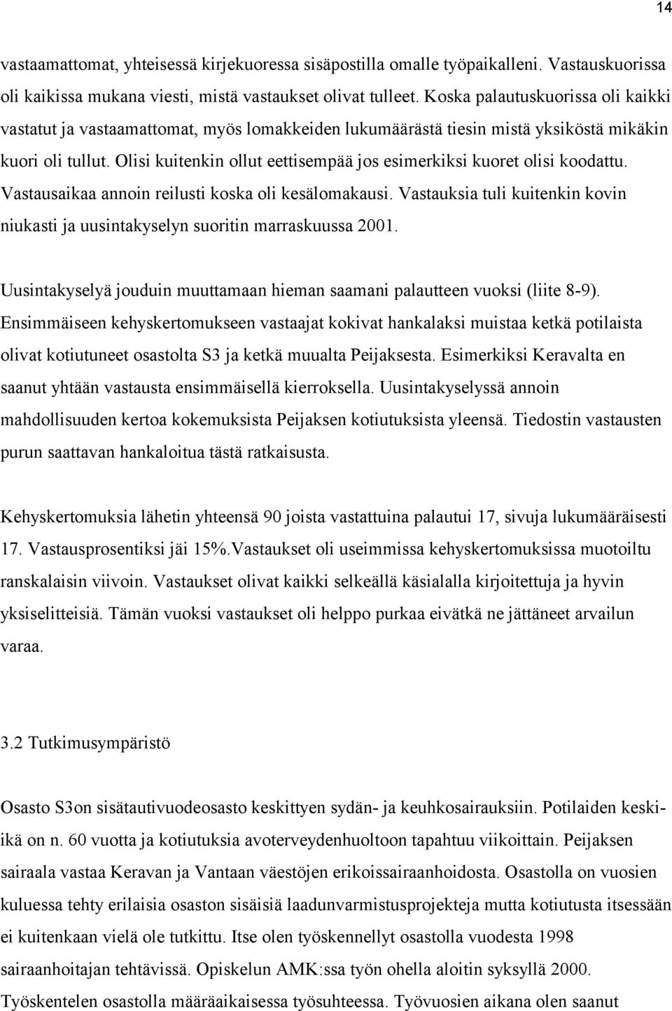 Olisi kuitenkin ollut eettisempää jos esimerkiksi kuoret olisi koodattu. Vastausaikaa annoin reilusti koska oli kesälomakausi.