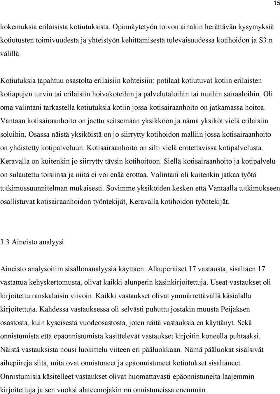 Oli oma valintani tarkastella kotiutuksia kotiin jossa kotisairaanhoito on jatkamassa hoitoa. Vantaan kotisairaanhoito on jaettu seitsemään yksikköön ja nämä yksiköt vielä erilaisiin soluihin.