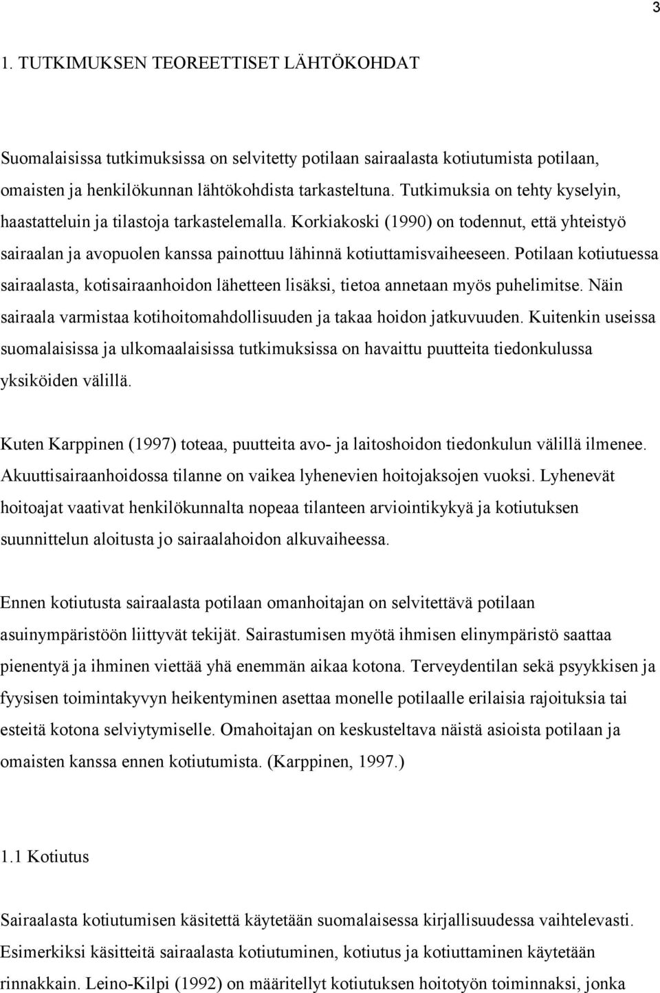 Potilaan kotiutuessa sairaalasta, kotisairaanhoidon lähetteen lisäksi, tietoa annetaan myös puhelimitse. Näin sairaala varmistaa kotihoitomahdollisuuden ja takaa hoidon jatkuvuuden.