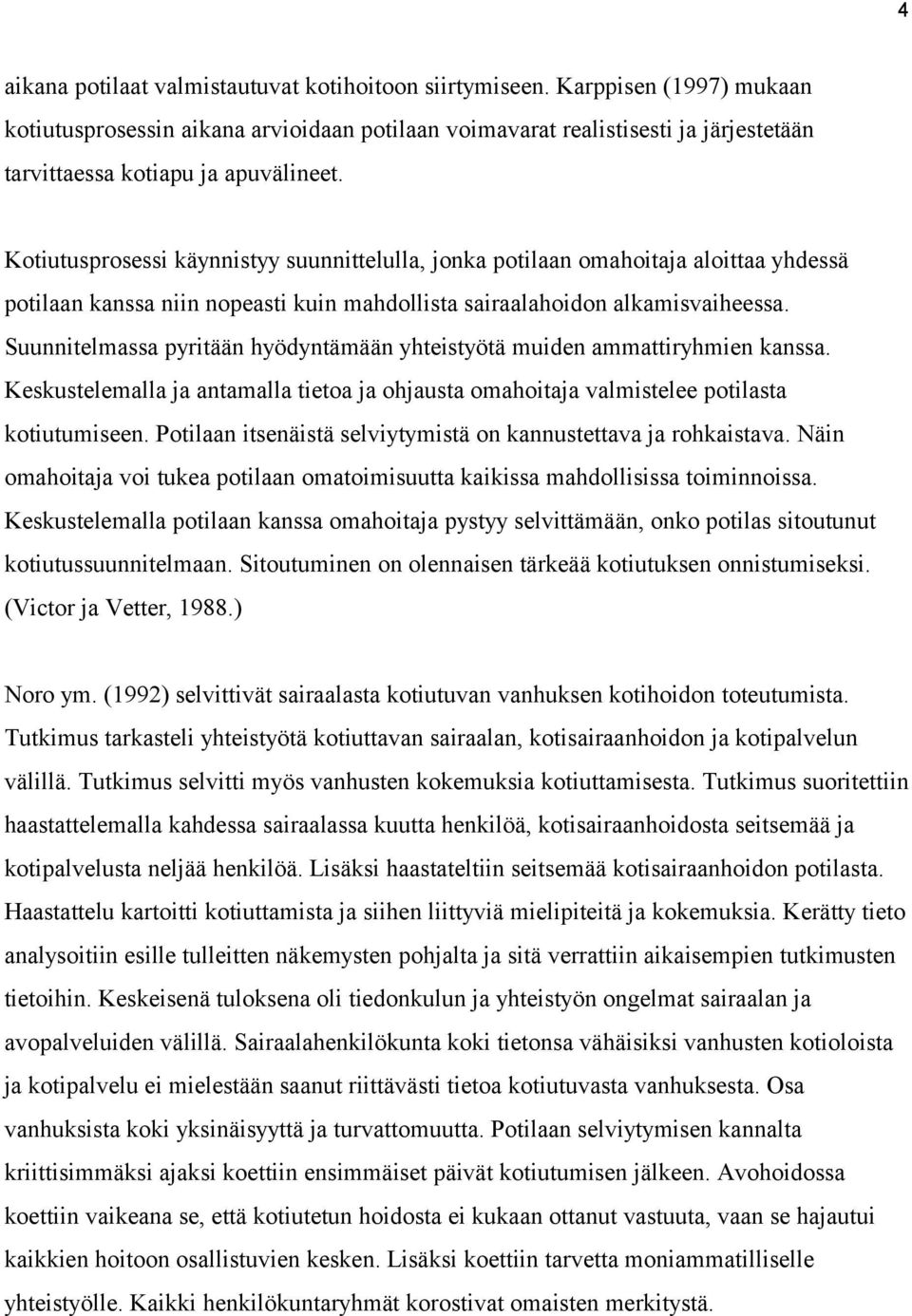 Kotiutusprosessi käynnistyy suunnittelulla, jonka potilaan omahoitaja aloittaa yhdessä potilaan kanssa niin nopeasti kuin mahdollista sairaalahoidon alkamisvaiheessa.