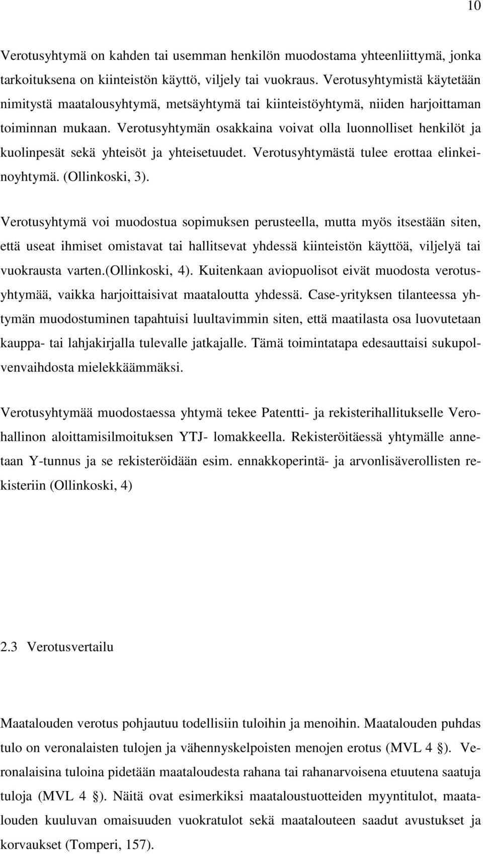 Verotusyhtymän osakkaina voivat olla luonnolliset henkilöt ja kuolinpesät sekä yhteisöt ja yhteisetuudet. Verotusyhtymästä tulee erottaa elinkeinoyhtymä. (Ollinkoski, 3).