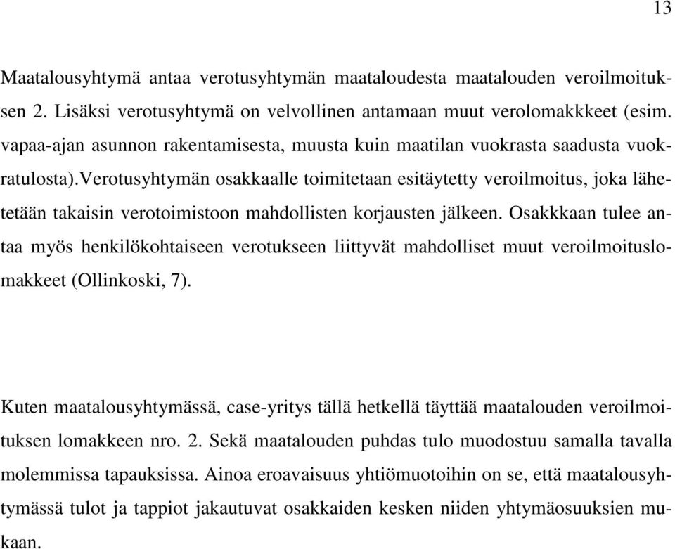 verotusyhtymän osakkaalle toimitetaan esitäytetty veroilmoitus, joka lähetetään takaisin verotoimistoon mahdollisten korjausten jälkeen.