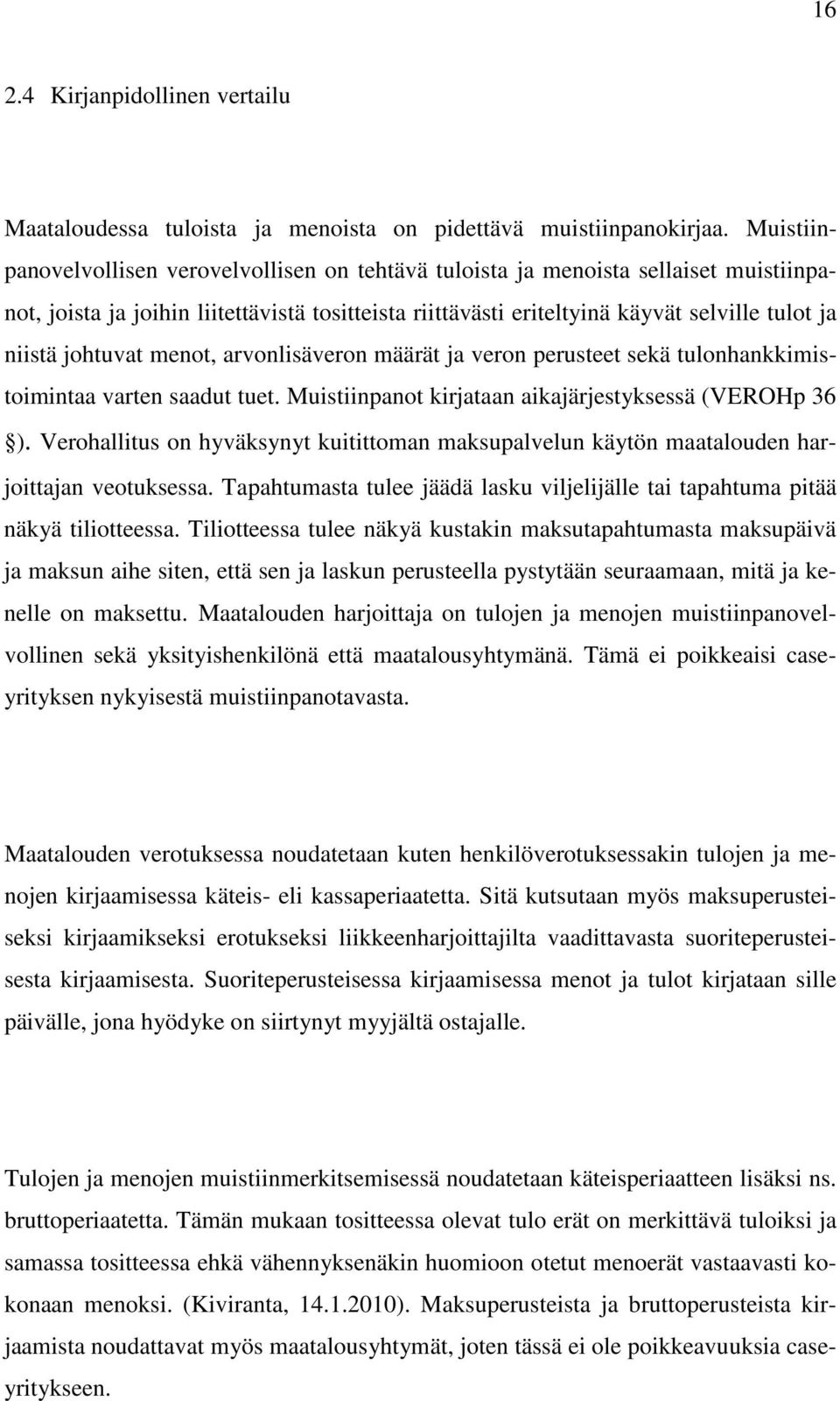 johtuvat menot, arvonlisäveron määrät ja veron perusteet sekä tulonhankkimistoimintaa varten saadut tuet. Muistiinpanot kirjataan aikajärjestyksessä (VEROHp 36 ).