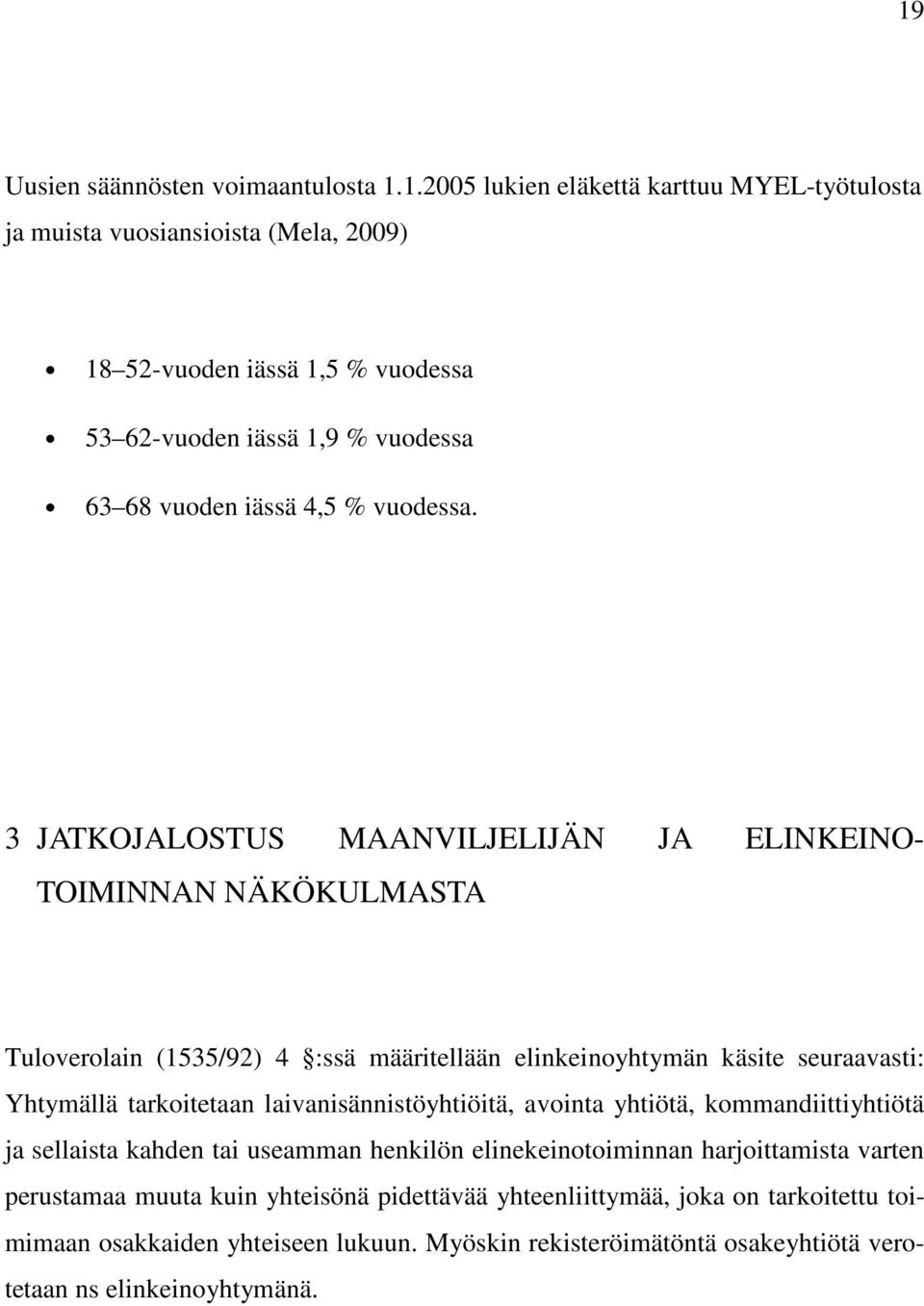 3 JATKOJALOSTUS MAANVILJELIJÄN JA ELINKEINO- TOIMINNAN NÄKÖKULMASTA Tuloverolain (1535/92) 4 :ssä määritellään elinkeinoyhtymän käsite seuraavasti: Yhtymällä tarkoitetaan