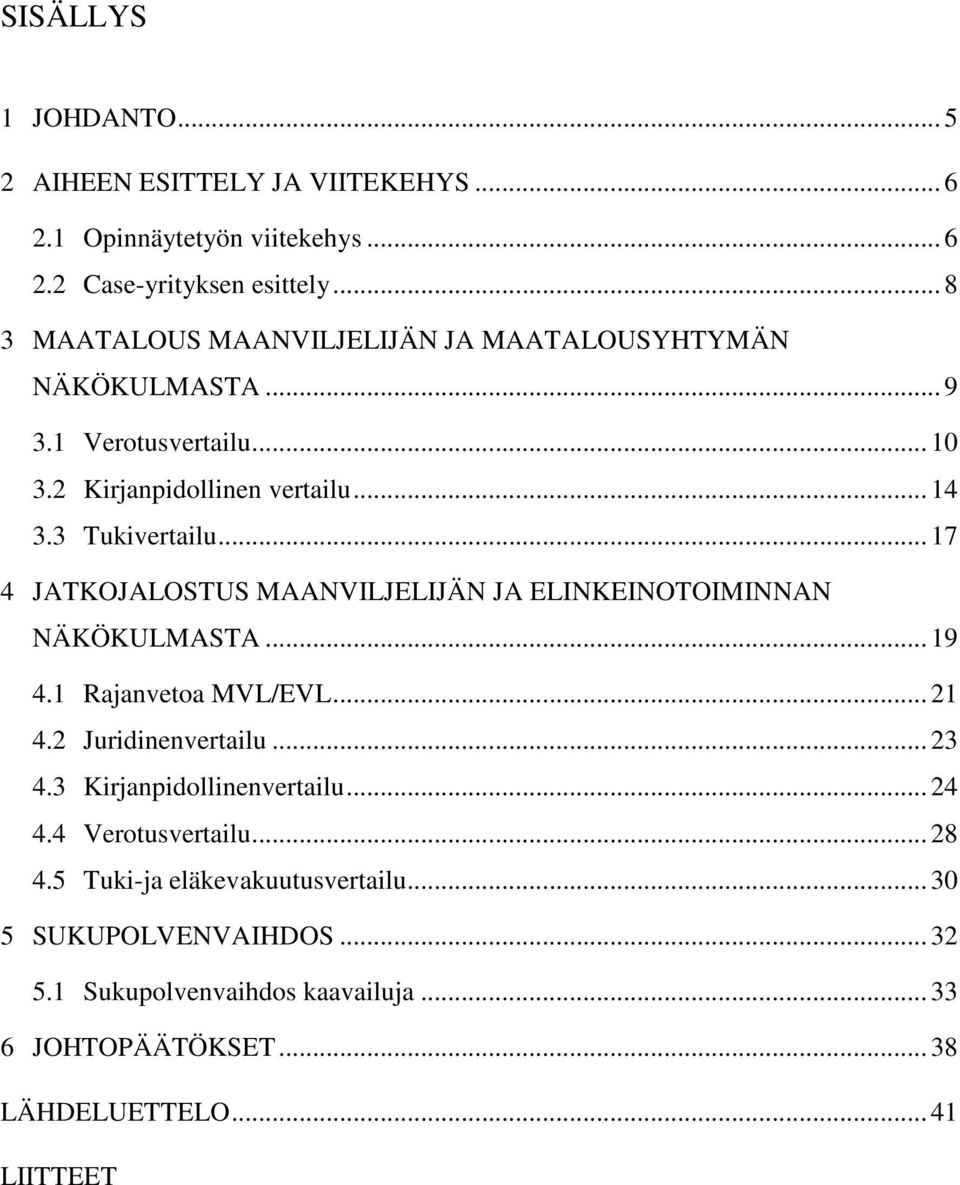 .. 17 4 JATKOJALOSTUS MAANVILJELIJÄN JA ELINKEINOTOIMINNAN NÄKÖKULMASTA... 19 4.1 Rajanvetoa MVL/EVL... 21 4.2 Juridinenvertailu... 23 4.