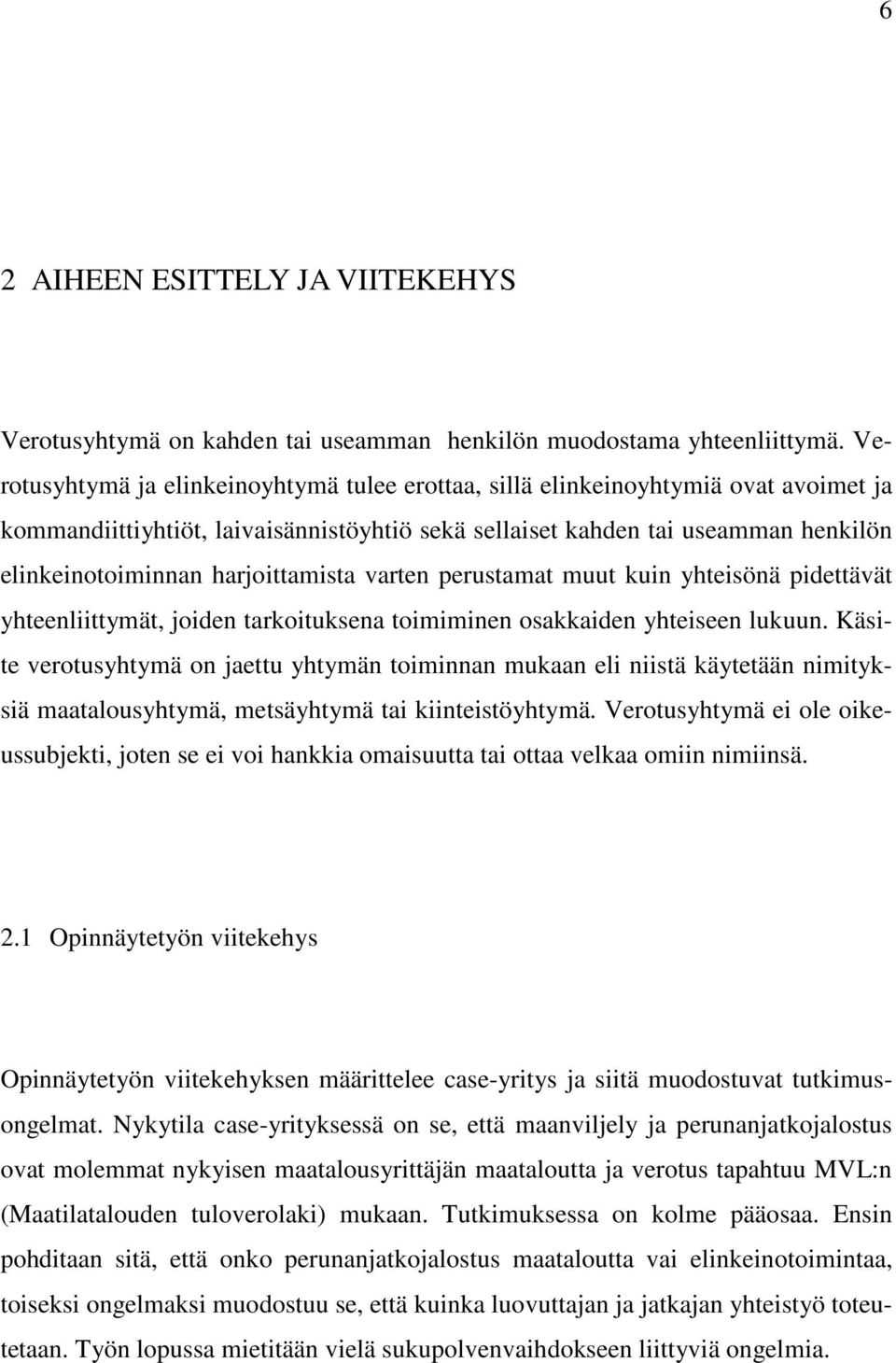 harjoittamista varten perustamat muut kuin yhteisönä pidettävät yhteenliittymät, joiden tarkoituksena toimiminen osakkaiden yhteiseen lukuun.