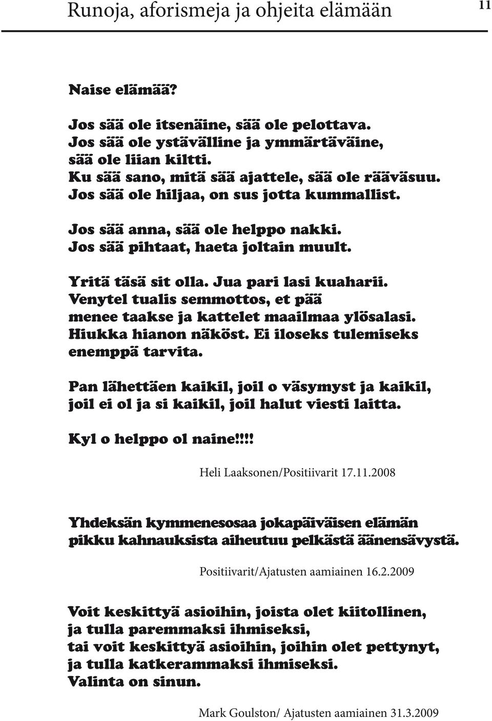 Venytel tualis semmottos, et pää menee taakse ja kattelet maailmaa ylösalasi. Hiukka hianon näköst. Ei iloseks tulemiseks enemppä tarvita.