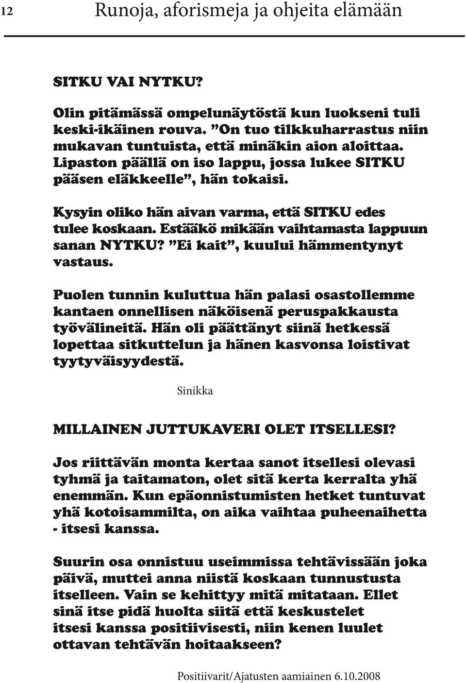 Kysyin oliko hän aivan varma, että SITKU edes tulee koskaan. Estääkö mikään vaihtamasta lappuun sanan NYTKU? Ei kait, kuului hämmentynyt vastaus.