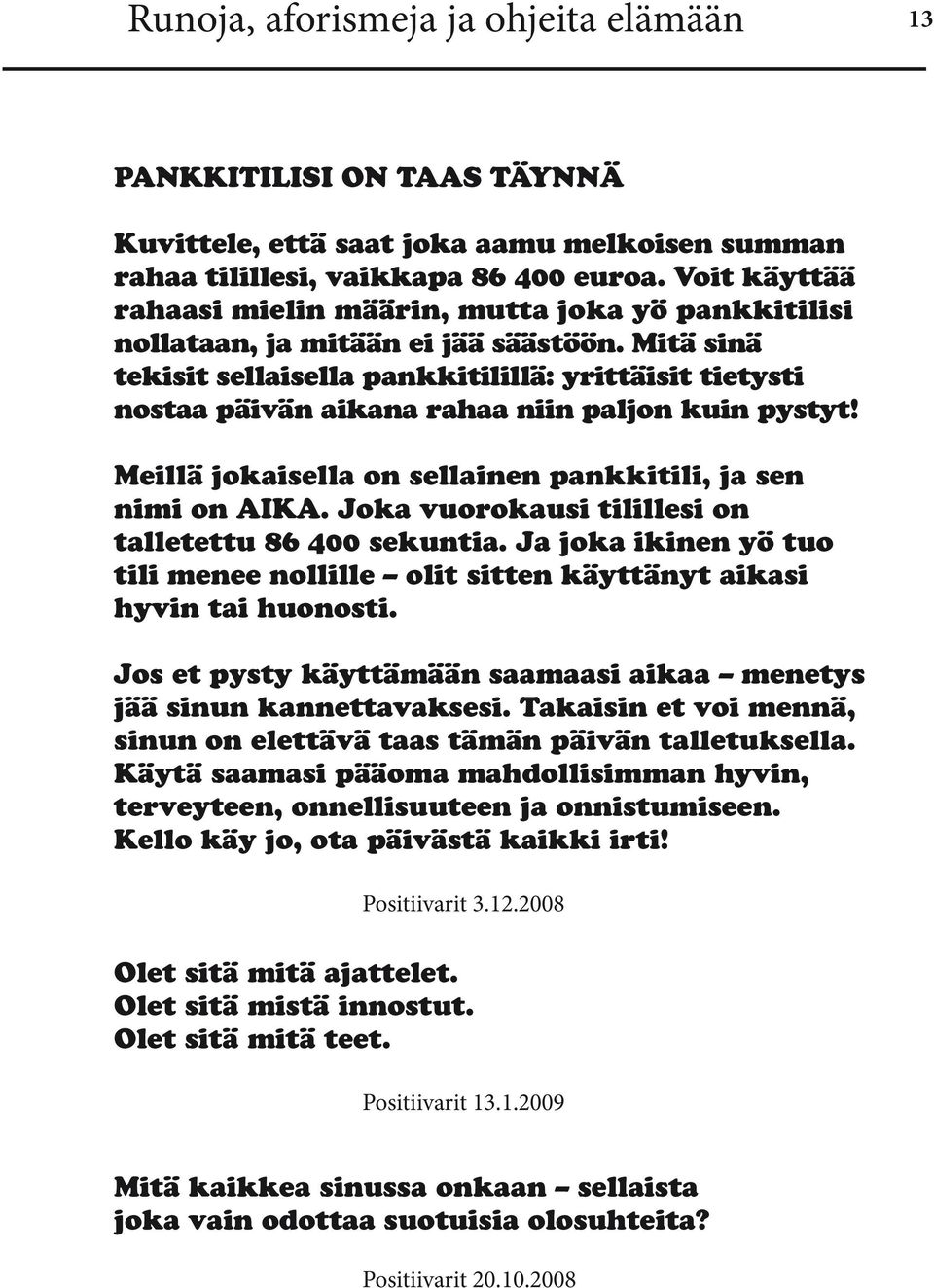 Mitä sinä tekisit sellaisella pankkitilillä: yrittäisit tietysti nostaa päivän aikana rahaa niin paljon kuin pystyt! Meillä jokaisella on sellainen pankkitili, ja sen nimi on AIKA.