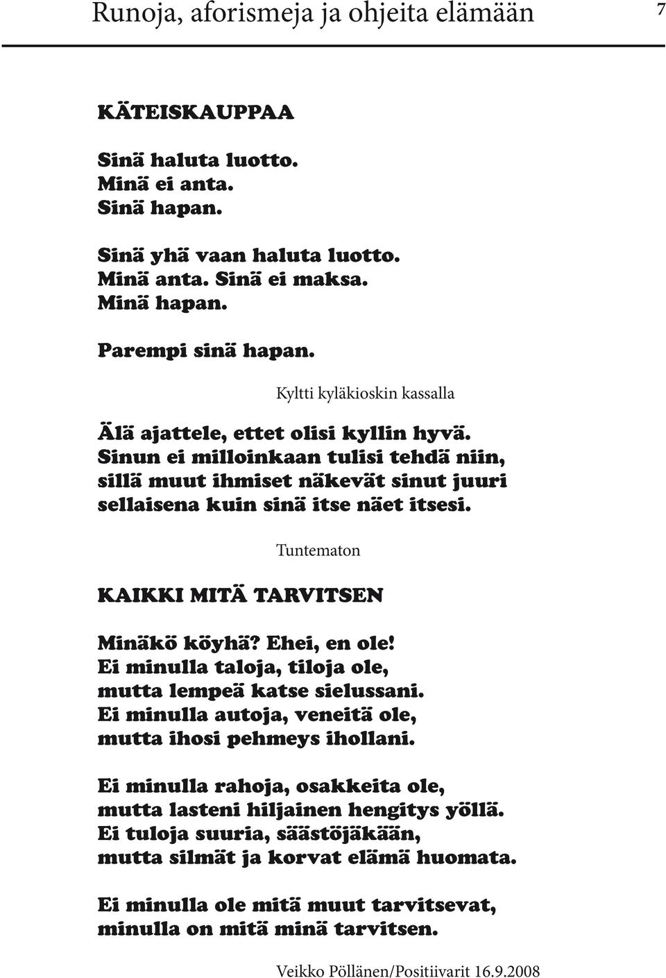 KAIKKI MITÄ TARVITSEN Minäkö köyhä? Ehei, en ole! Ei minulla taloja, tiloja ole, mutta lempeä katse sielussani. Ei minulla autoja, veneitä ole, mutta ihosi pehmeys ihollani.