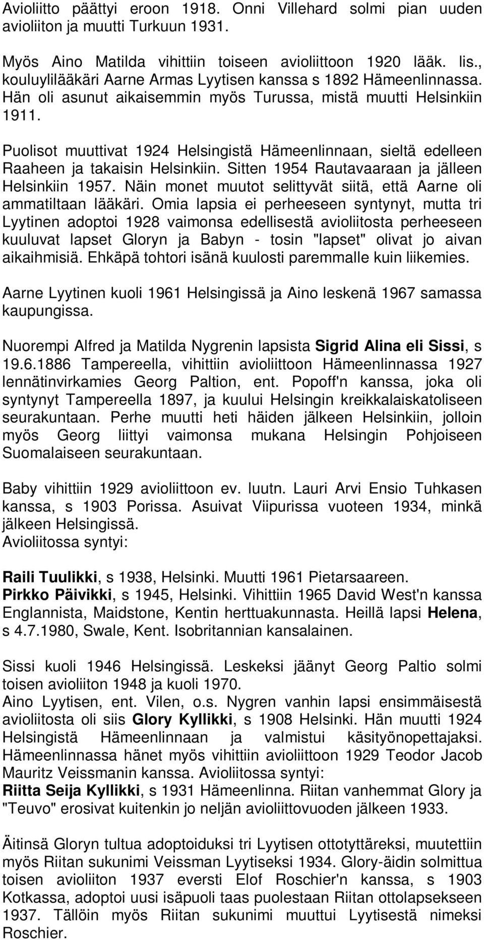 Puolisot muuttivat 1924 Helsingistä Hämeenlinnaan, sieltä edelleen Raaheen ja takaisin Helsinkiin. Sitten 1954 Rautavaaraan ja jälleen Helsinkiin 1957.