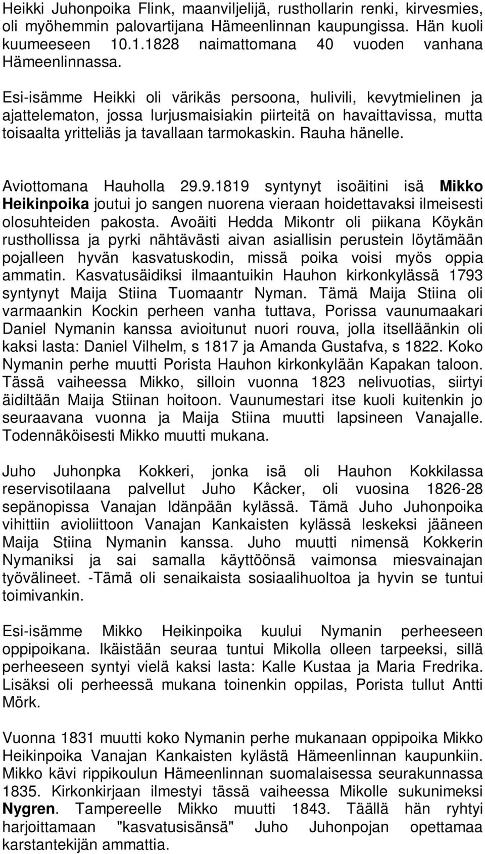Aviottomana Hauholla 29.9.1819 syntynyt isoäitini isä Mikko Heikinpoika joutui jo sangen nuorena vieraan hoidettavaksi ilmeisesti olosuhteiden pakosta.