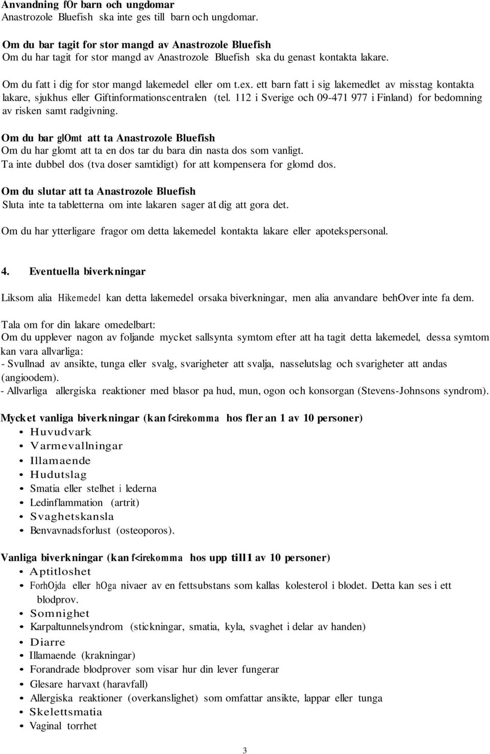 ett barn fatt i sig lakemedlet av misstag kontakta lakare, sjukhus eller Giftinformationscentralen (tel. 112 i Sverige och 09-471 977 i Finland) for bedomning av risken samt radgivning.