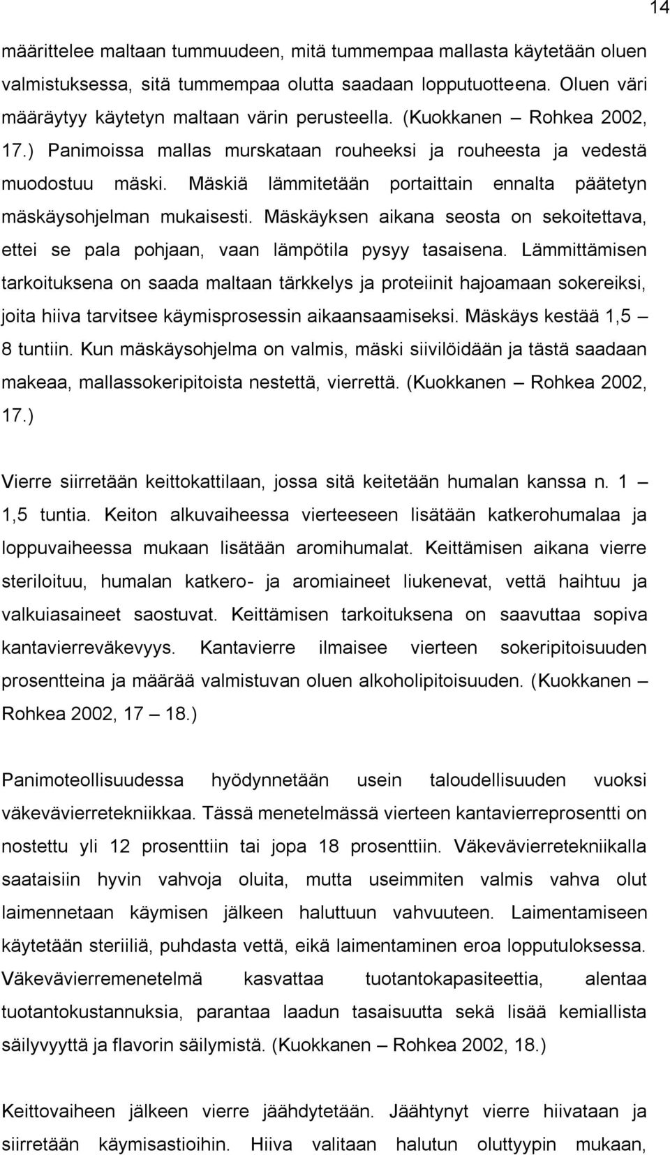 Mäskäyksen aikana seosta on sekoitettava, ettei se pala pohjaan, vaan lämpötila pysyy tasaisena.
