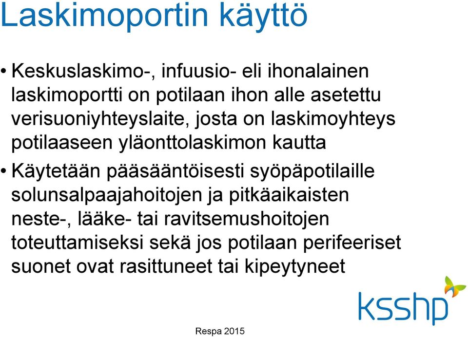 Käytetään pääsääntöisesti syöpäpotilaille solunsalpaajahoitojen ja pitkäaikaisten neste-, lääke-