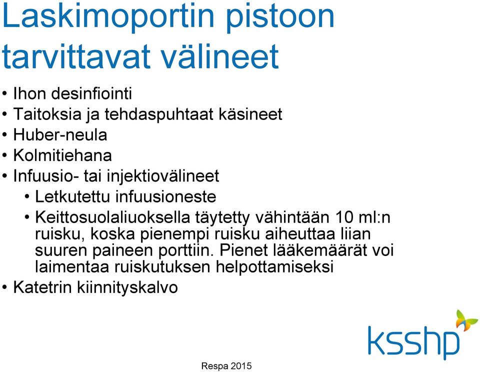 Keittosuolaliuoksella täytetty vähintään 10 ml:n ruisku, koska pienempi ruisku aiheuttaa liian