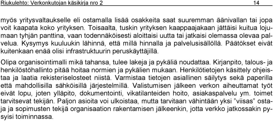 Kysymys kuuluukin lähinnä, että millä hinnalla ja palvelusisällöllä. Päätökset eivät kuitenkaan enää olisi infrastruktuurin peruskäyttäjillä.