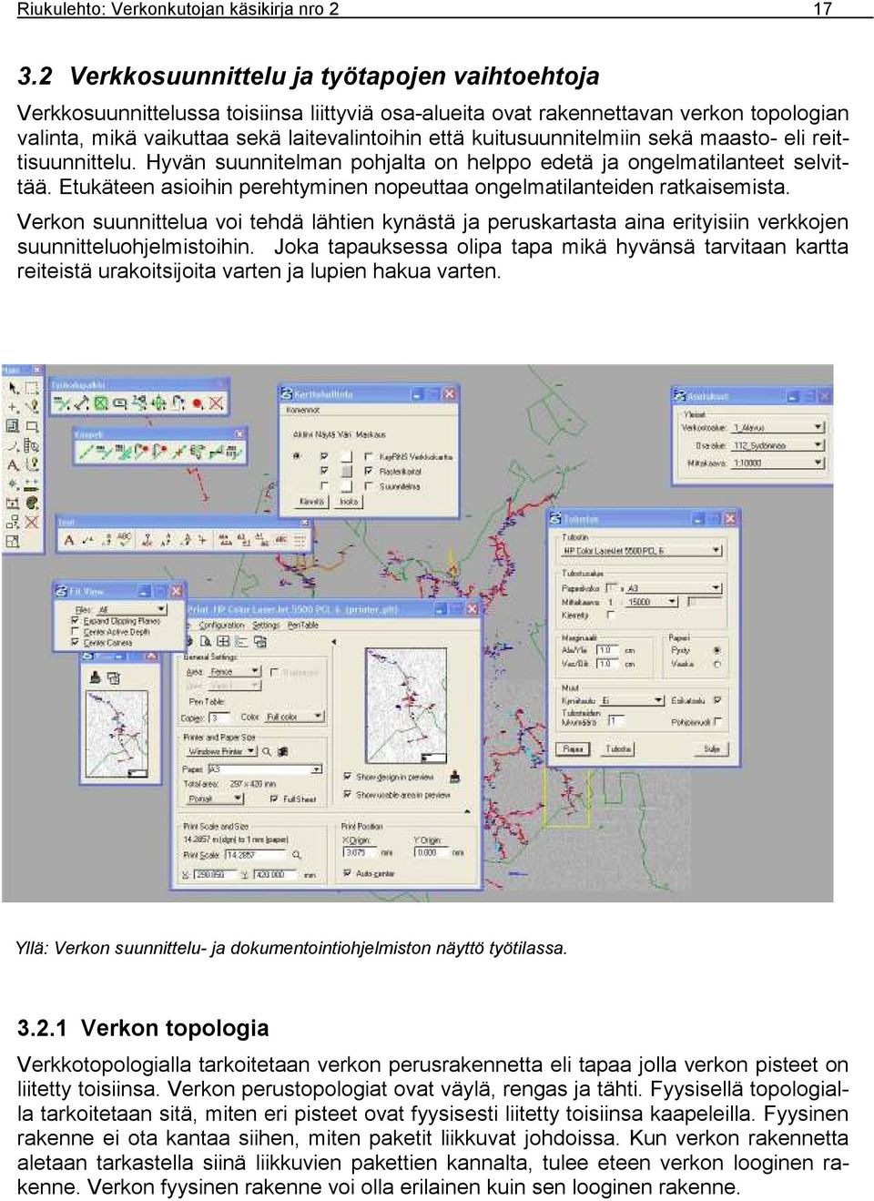 kuitusuunnitelmiin sekä maasto- eli reittisuunnittelu. Hyvän suunnitelman pohjalta on helppo edetä ja ongelmatilanteet selvittää.