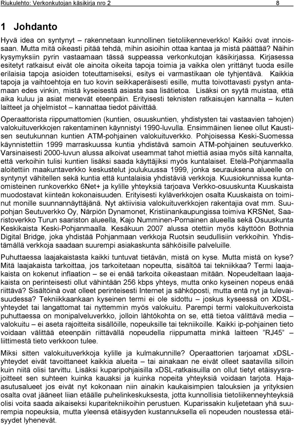 Kirjasessa esitetyt ratkaisut eivät ole ainoita oikeita tapoja toimia ja vaikka olen yrittänyt tuoda esille erilaisia tapoja asioiden toteuttamiseksi, esitys ei varmastikaan ole tyhjentävä.