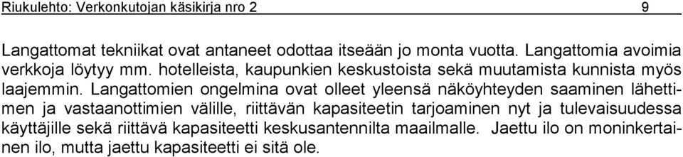 Langattomien ongelmina ovat olleet yleensä näköyhteyden saaminen lähettimen ja vastaanottimien välille, riittävän kapasiteetin