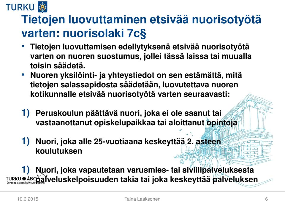 Nuoren yksilöinti- ja yhteystiedot on sen estämättä, mitä tietojen salassapidosta säädetään, luovutettava nuoren kotikunnalle etsivää nuorisotyötä varten seuraavasti: 1)