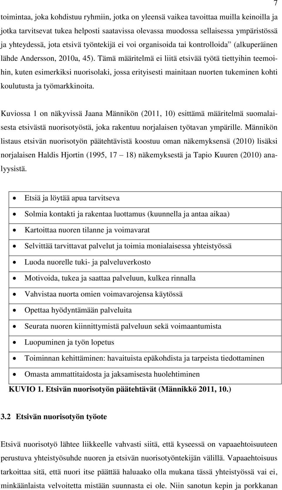 Tämä määritelmä ei liitä etsivää työtä tiettyihin teemoihin, kuten esimerkiksi nuorisolaki, jossa erityisesti mainitaan nuorten tukeminen kohti koulutusta ja työmarkkinoita.