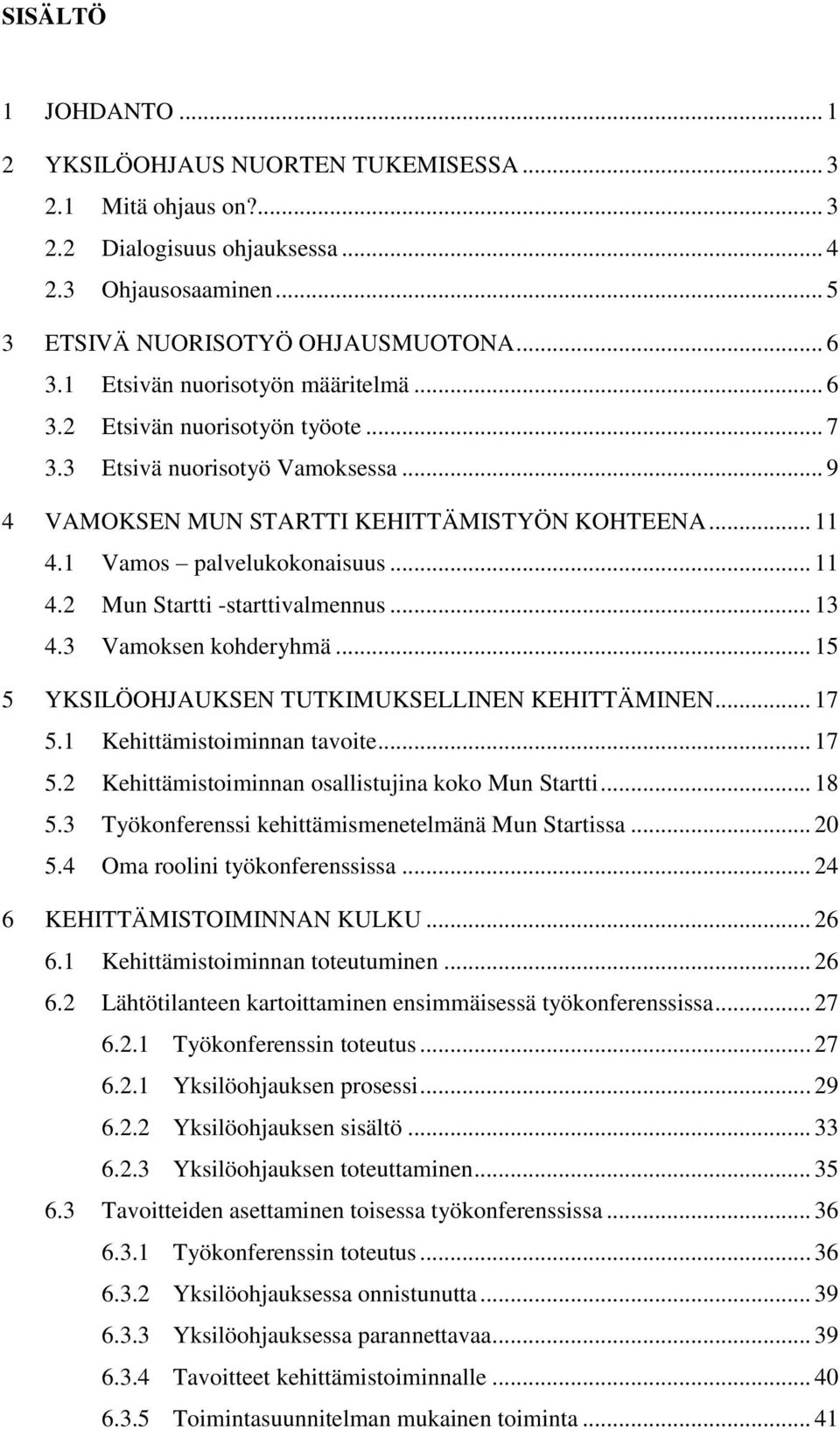 .. 13 4.3 Vamoksen kohderyhmä... 15 5 YKSILÖOHJAUKSEN TUTKIMUKSELLINEN KEHITTÄMINEN... 17 5.1 Kehittämistoiminnan tavoite... 17 5.2 Kehittämistoiminnan osallistujina koko Mun Startti... 18 5.