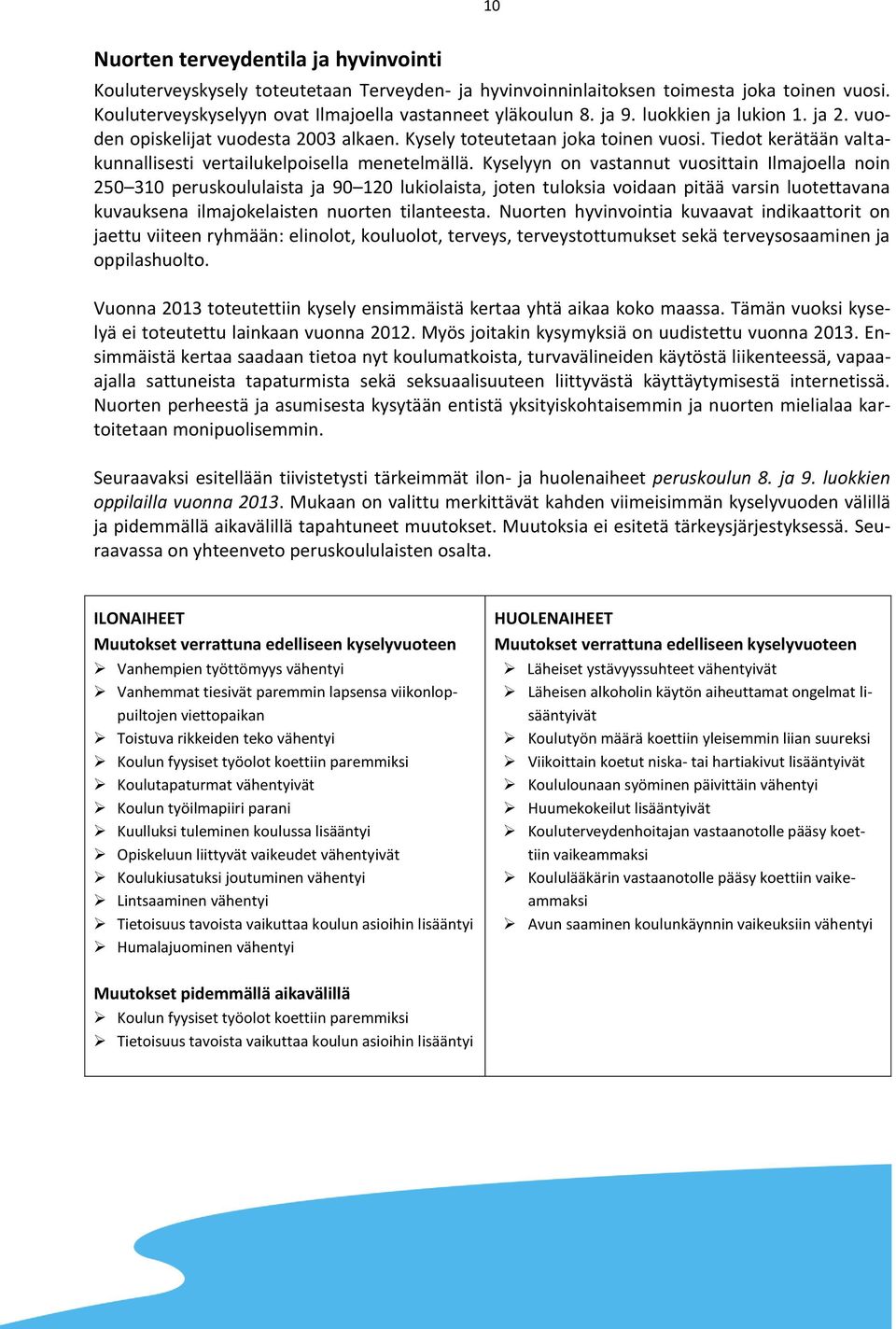 Kyselyyn on vastannut vuosittain Ilmajoella noin 250 310 peruskoululaista ja 90 120 lukiolaista, joten tuloksia voidaan pitää varsin luotettavana kuvauksena ilmajokelaisten nuorten tilanteesta.