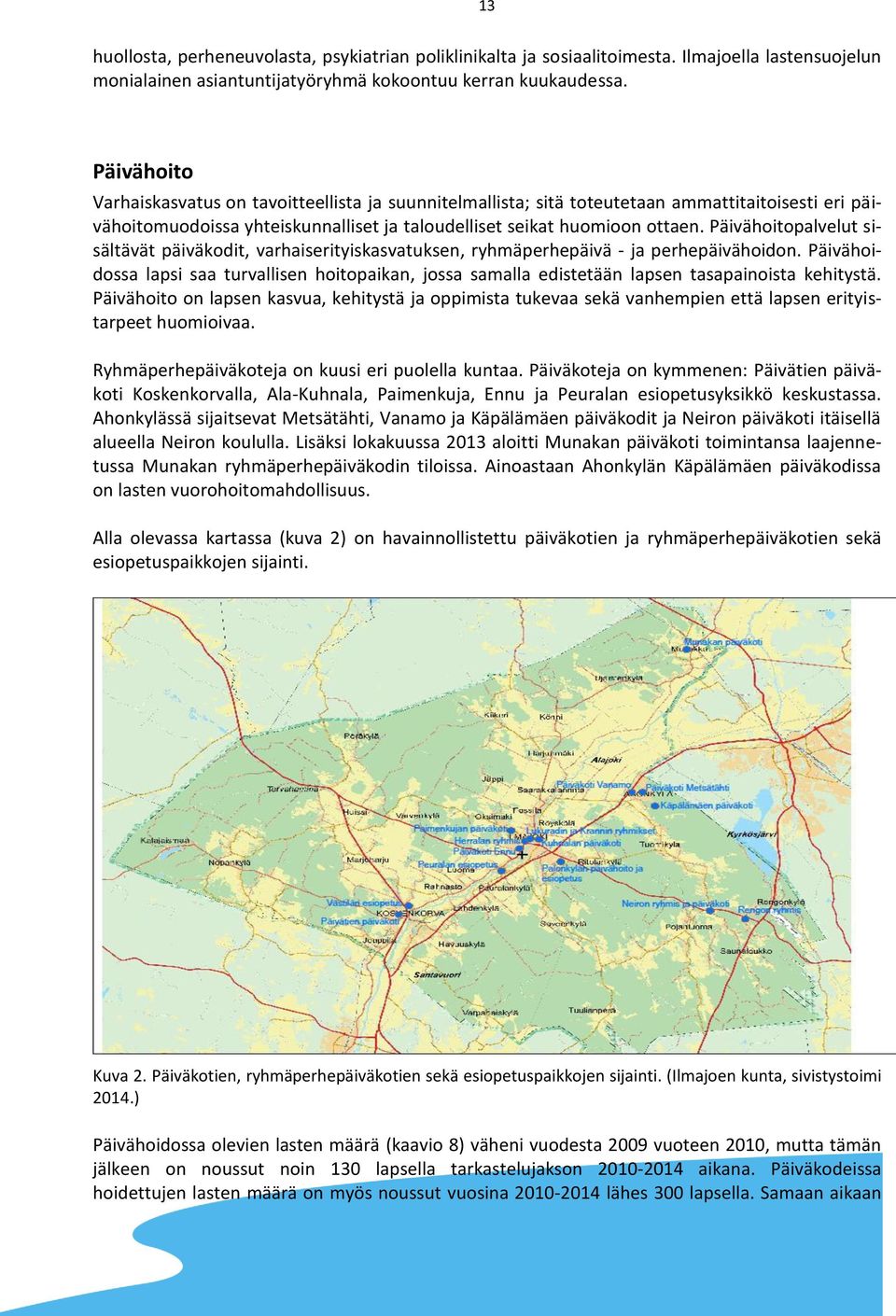 Päivähoitopalvelut sisältävät päiväkodit, varhaiserityiskasvatuksen, ryhmäperhepäivä - ja perhepäivähoidon.