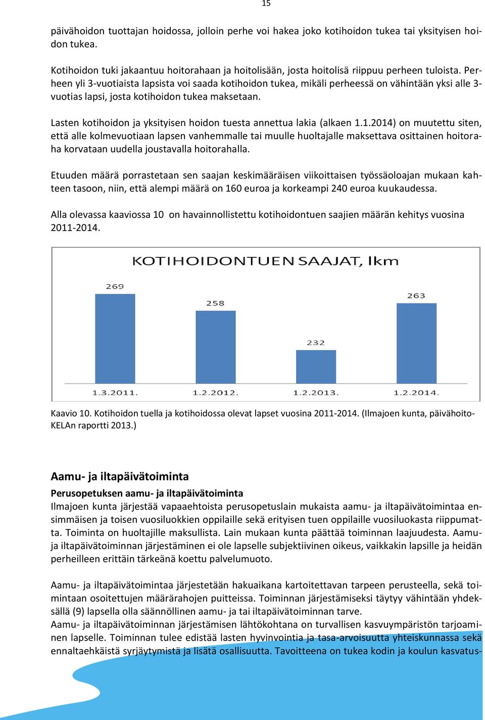 Perheen yli 3-vuotiaista lapsista voi saada kotihoidon tukea, mikäli perheessä on vähintään yksi alle 3- vuotias lapsi, josta kotihoidon tukea maksetaan.