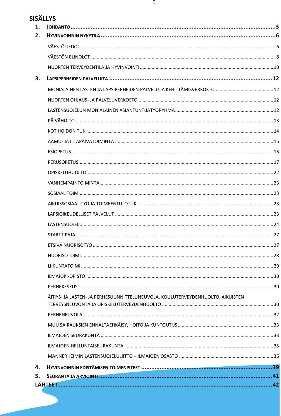 .. 13 KOTIHOIDON TUKI... 14 AAMU- JA ILTAPÄIVÄTOIMINTA... 15 ESIOPETUS... 16 PERUSOPETUS... 17 OPISKELUHUOLTO... 22 VANHEMPAINTOIMINTA... 23 SOSIAALITOIMI... 23 AIKUISSOSIAALITYÖ JA TOIMEENTULOTUKI.