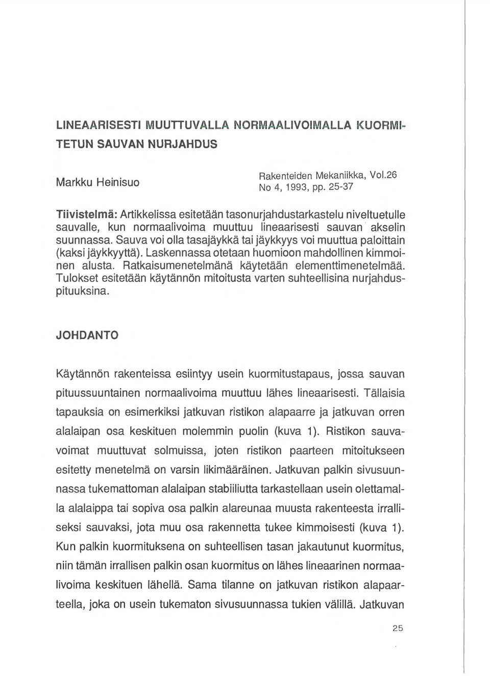 Sauva voi ella tasajaykka tai jaykkyys voi muuttua paloittain (kaksi jaykkyytta). Laskennassa otetaan huom ioon mahdollinen kimmoinen alusta. Ratkaisumenetelmana kaytetaan elementtimenetelmaa.