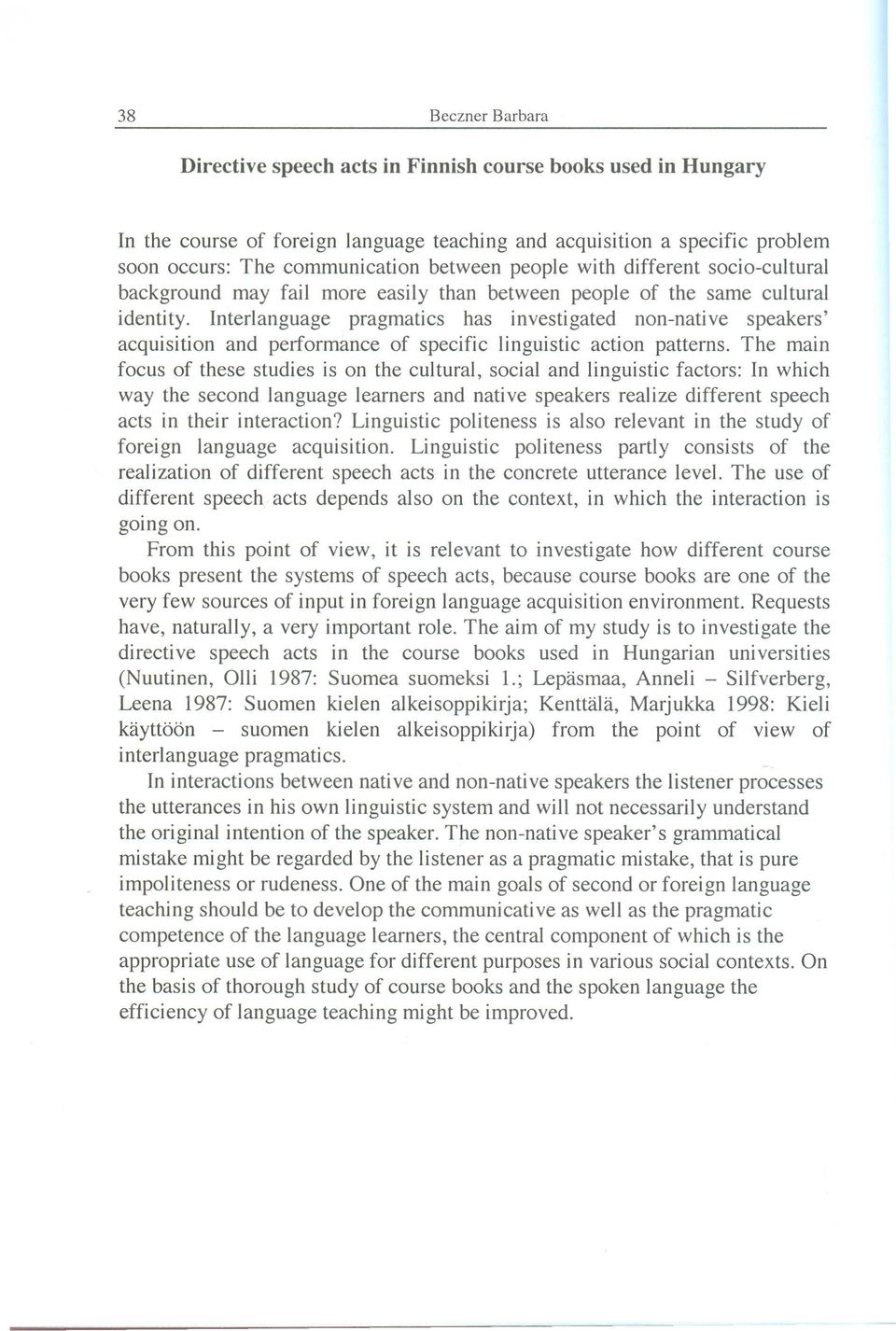 The main focus of these studies is on the cultural, social and linguistic factors: In which way the second language learners and native speakers realize different speech acts in their interaction?