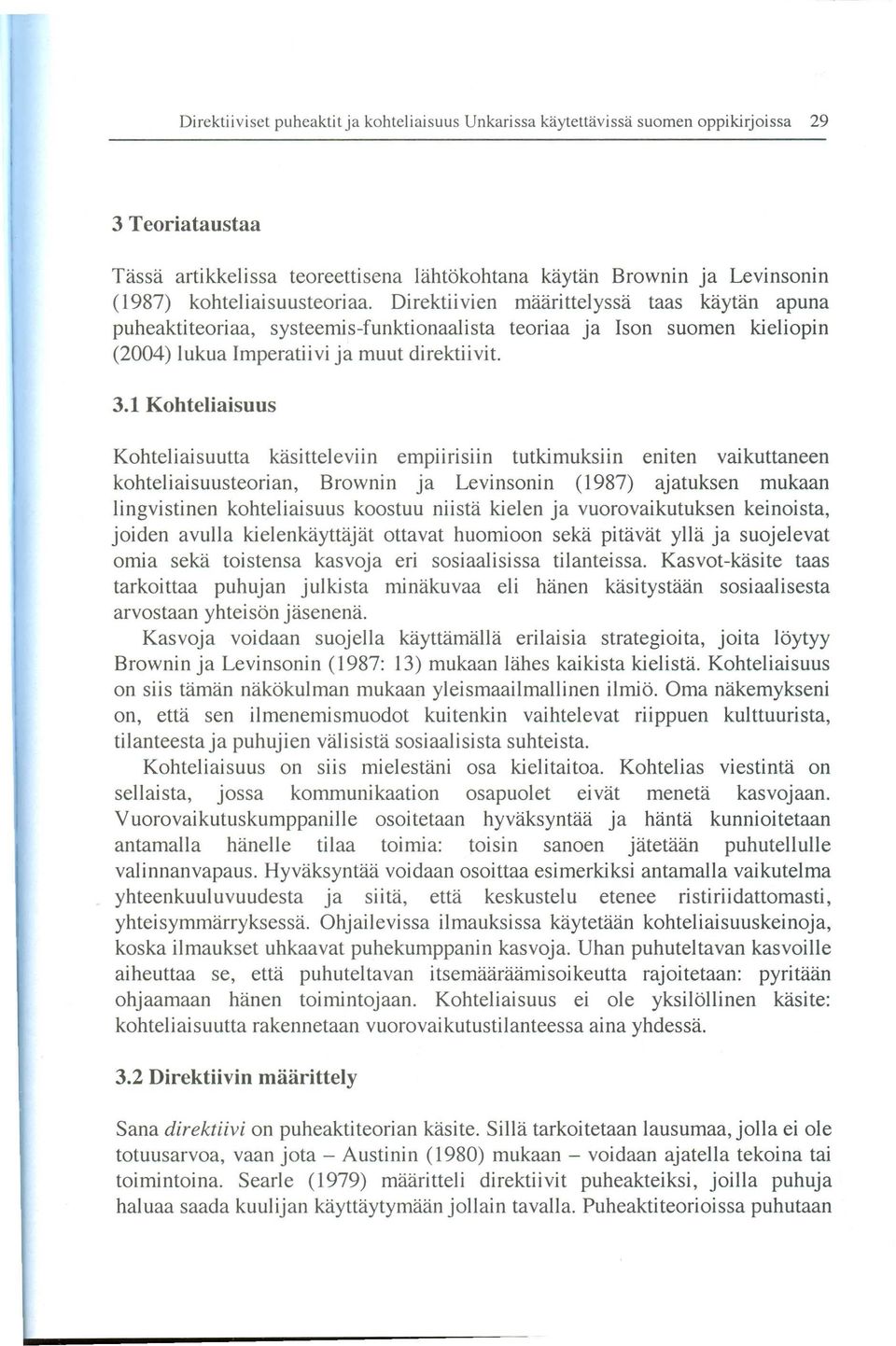 Kohteliaisuutta kasitteleviin empllnslln tutkimuksiin eni ten vaikuttaneen kohteliaisuusteorian, Brownin ja Levinsonin (1987) ajatuksen mukaan lingvistinen kohteliaisuus koostuu niista kielen ja