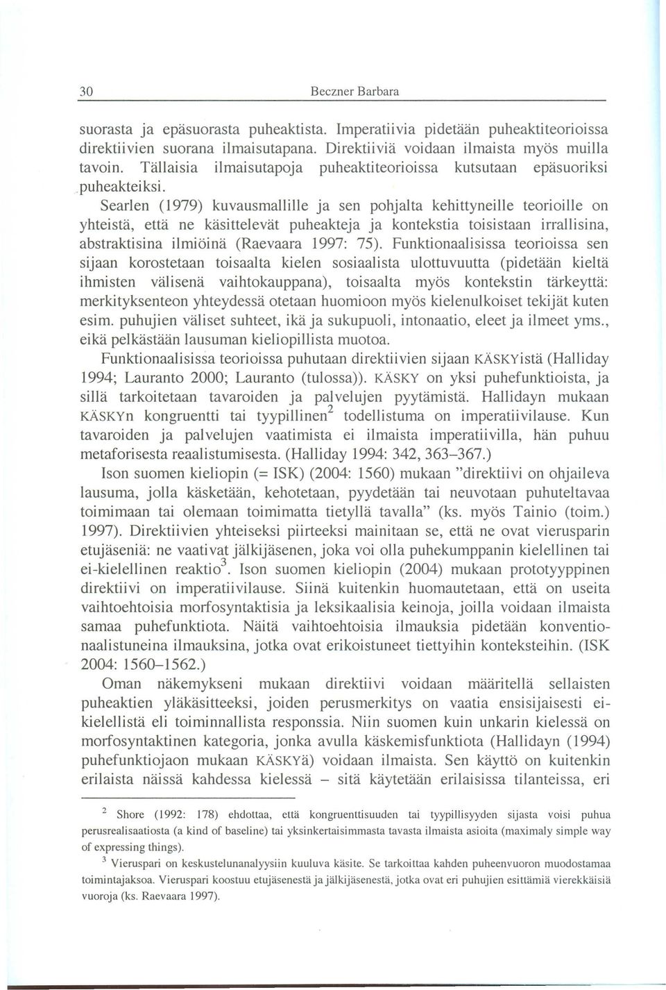 Searlen (1979) kuvausmallille ja sen pohjalta kehittyneille teorioille on yhteista, etta ne kasittelevat puheakteja ja kontekstia toisistaan irrallisina, abstraktisina ilmiöina (Raevaara 1997: 75).