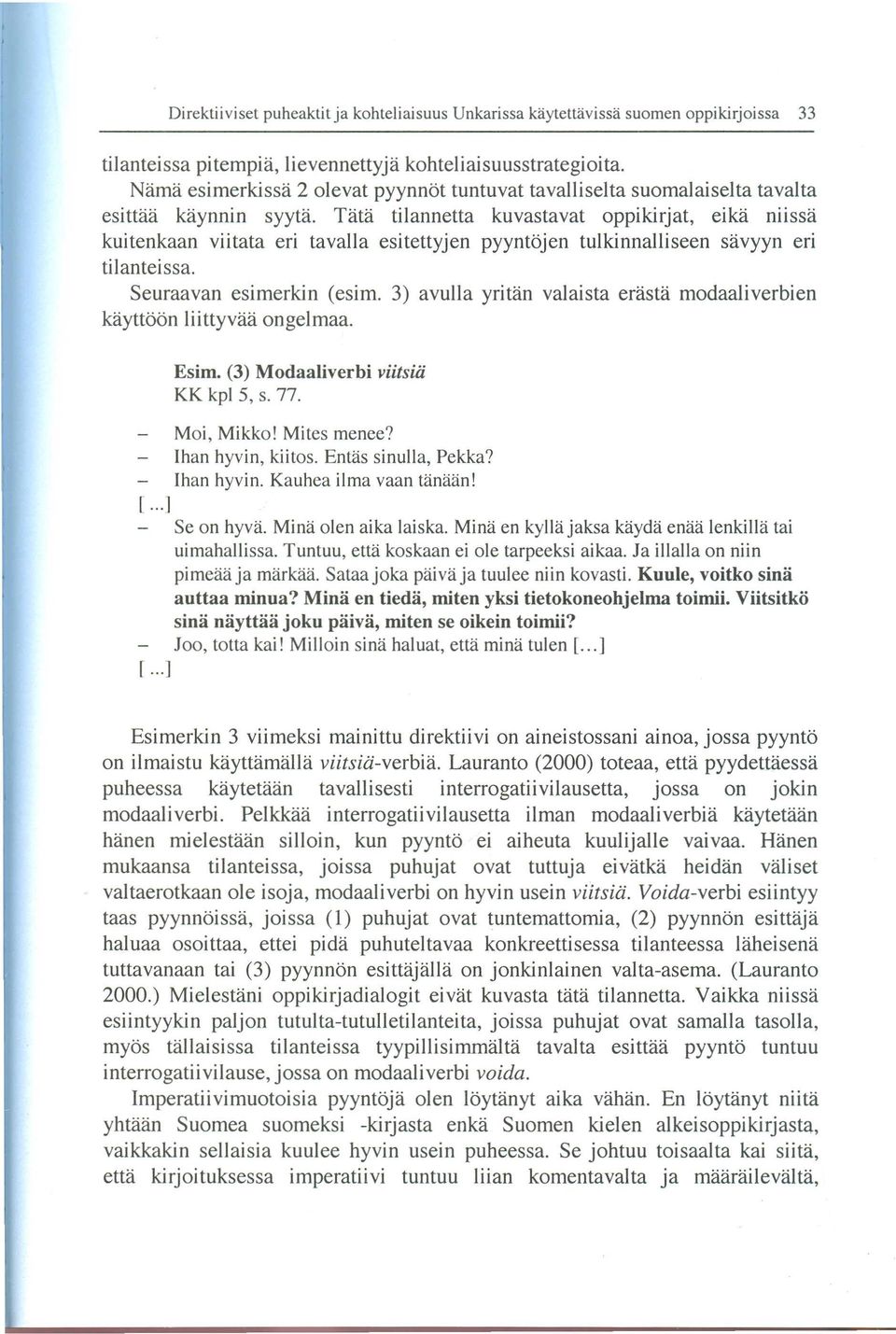 3) avuiia yritan valaista erasta modaaiiverbien kayttöön liittyvaa ongelmaa. Esim. (3) Modaaliverbi KK kpl5, s. 77. viitsiii Moi, Mikko! Mites menee? Ihan hyvin, kiitos. Enms sinulla, Pekka?