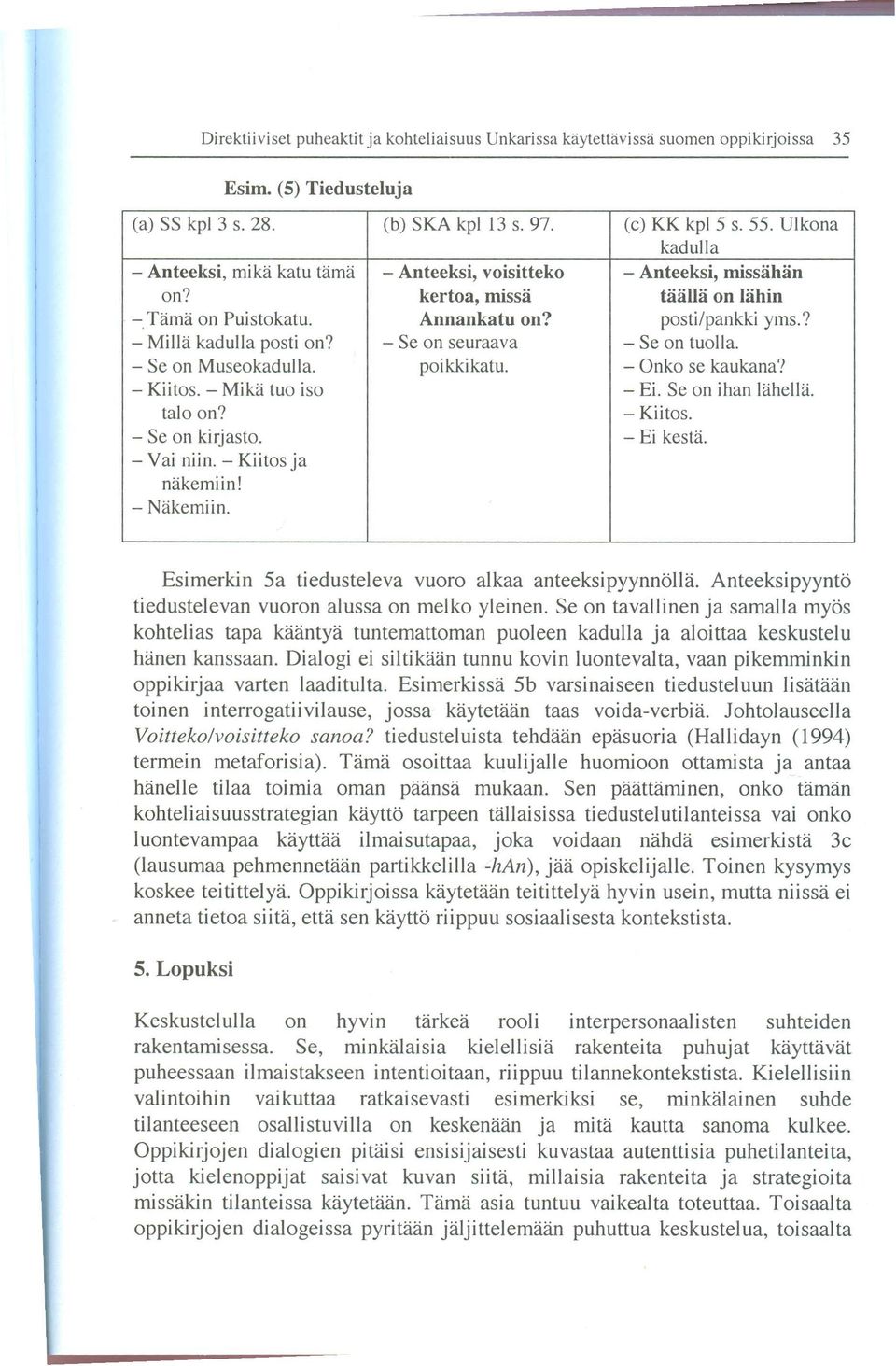 Se on ihan lahella. talo on? - Kiitos. - Se on kirjasto. - Ei kesta. - Vai niin. - Kiitos ja nakemiin! - Nakemiin. Esimerkin 5a tiedusteleva vuoro alkaa anteeksipyynnölla.