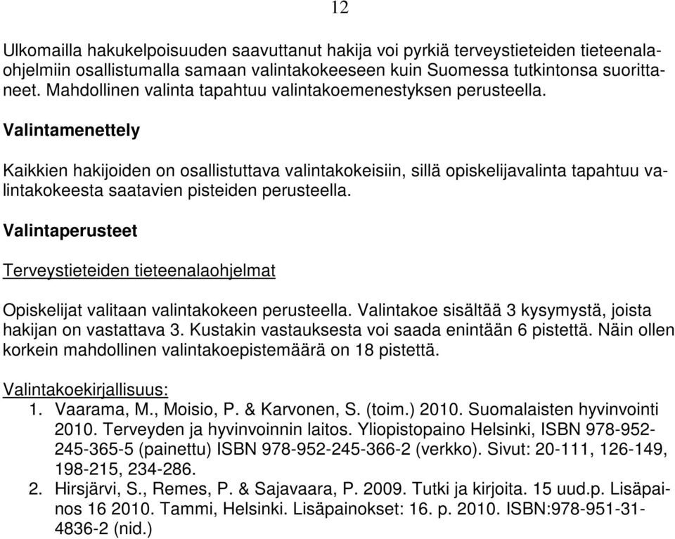 Valintamenettely Kaikkien hakijoiden on osallistuttava valintakokeisiin, sillä opiskelijavalinta tapahtuu valintakokeesta saatavien pisteiden perusteella.