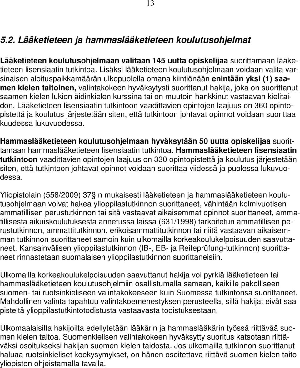 hakija, joka on suorittanut saamen kielen lukion äidinkielen kurssina tai on muutoin hankkinut vastaavan kielitaidon.