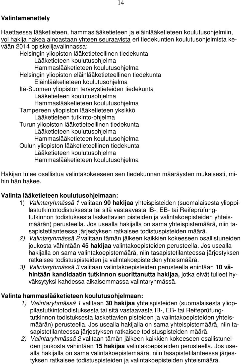 Eläinlääketieteen koulutusohjelma Itä-Suomen yliopiston terveystieteiden tiedekunta Lääketieteen koulutusohjelma Hammaslääketieteen koulutusohjelma Tampereen yliopiston lääketieteen yksikkö