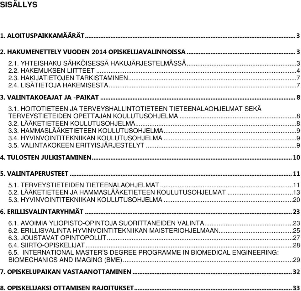 ..8 3.3. HAMMASLÄÄKETIETEEN KOULUTUSOHJELMA...9 3.4. HYVINVOINTITEKNIIKAN KOULUTUSOHJELMA...9 3.5. VALINTAKOKEEN ERITYISJÄRJESTELYT...9 4. TULOSTEN JULKISTAMINEN... 10