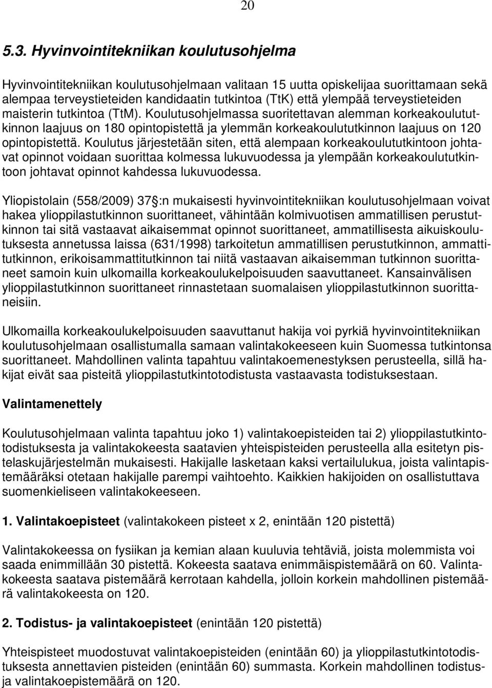 terveystieteiden maisterin tutkintoa (TtM). Koulutusohjelmassa suoritettavan alemman korkeakoulututkinnon laajuus on 180 opintopistettä ja ylemmän korkeakoulututkinnon laajuus on 120 opintopistettä.