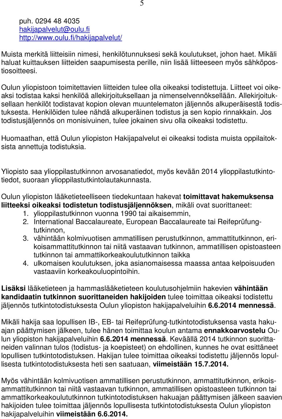 Liitteet voi oikeaksi todistaa kaksi henkilöä allekirjoituksellaan ja nimenselvennöksellään.