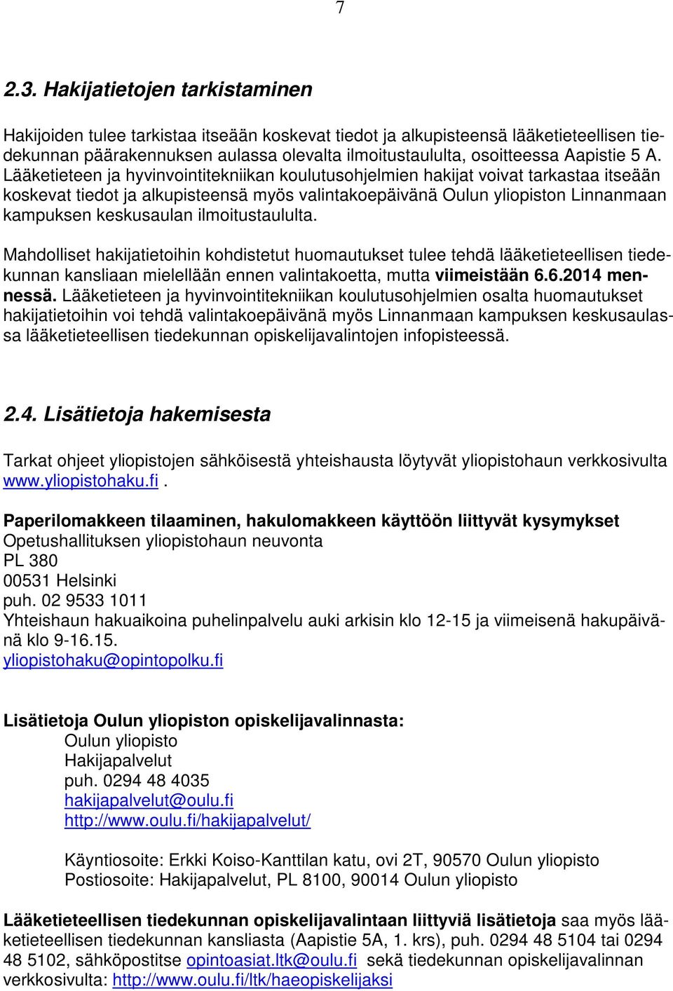 A. Lääketieteen ja hyvinvointitekniikan koulutusohjelmien hakijat voivat tarkastaa itseään koskevat tiedot ja alkupisteensä myös valintakoepäivänä Oulun yliopiston Linnanmaan kampuksen keskusaulan