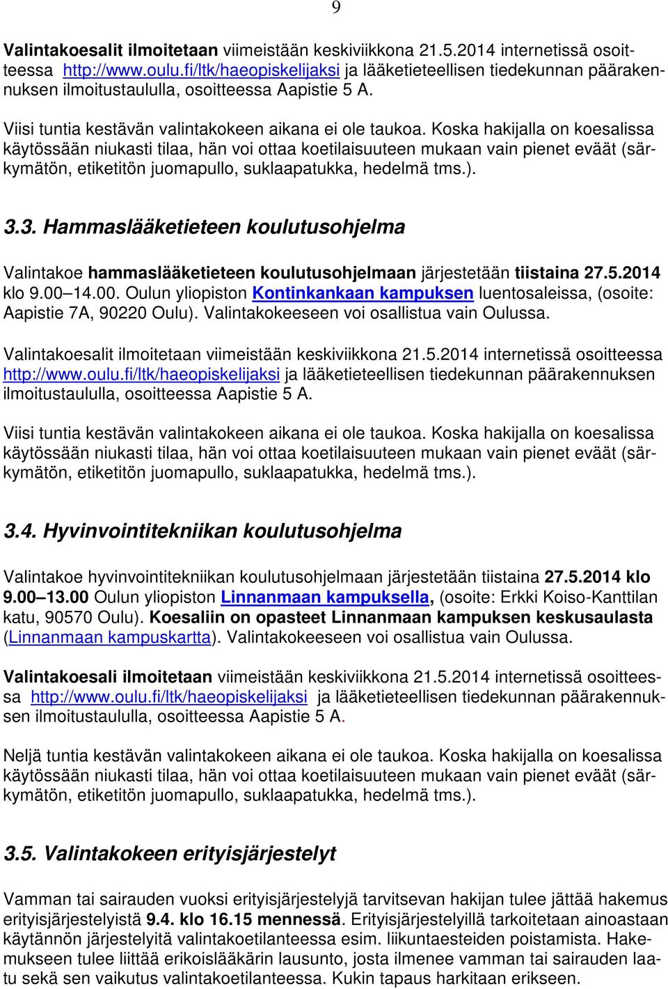 Koska hakijalla on koesalissa käytössään niukasti tilaa, hän voi ottaa koetilaisuuteen mukaan vain pienet eväät (särkymätön, etiketitön juomapullo, suklaapatukka, hedelmä tms.). 3.