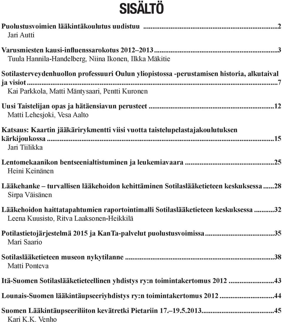 ..7 Kai Parkkola, Matti Mäntysaari, Pentti Kuronen Uusi Taistelijan opas ja hätäensiavun perusteet.