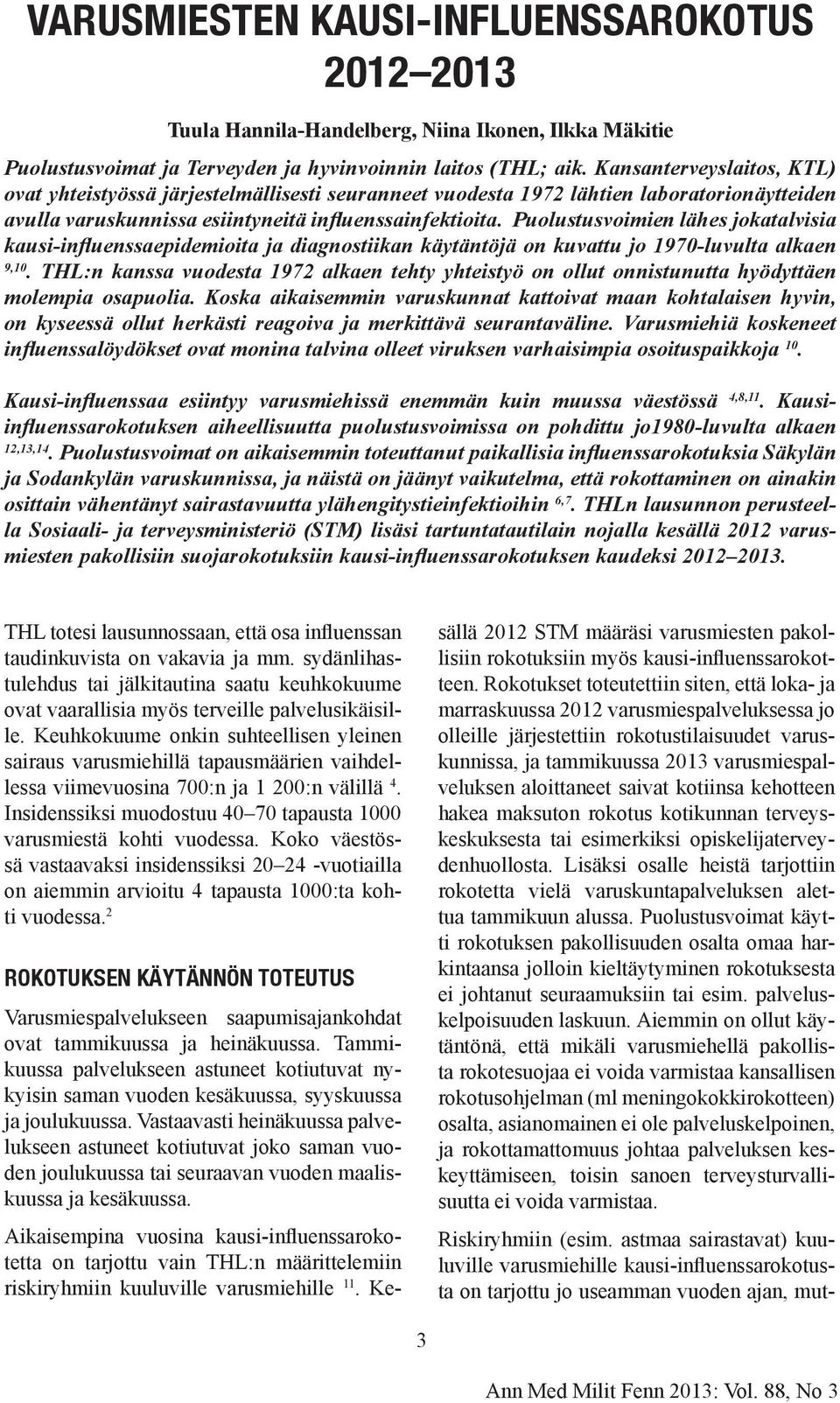 Puolustusvoimien lähes jokatalvisia kausi-influenssaepidemioita ja diagnostiikan käytäntöjä on kuvattu jo 1970-luvulta alkaen 9,10.