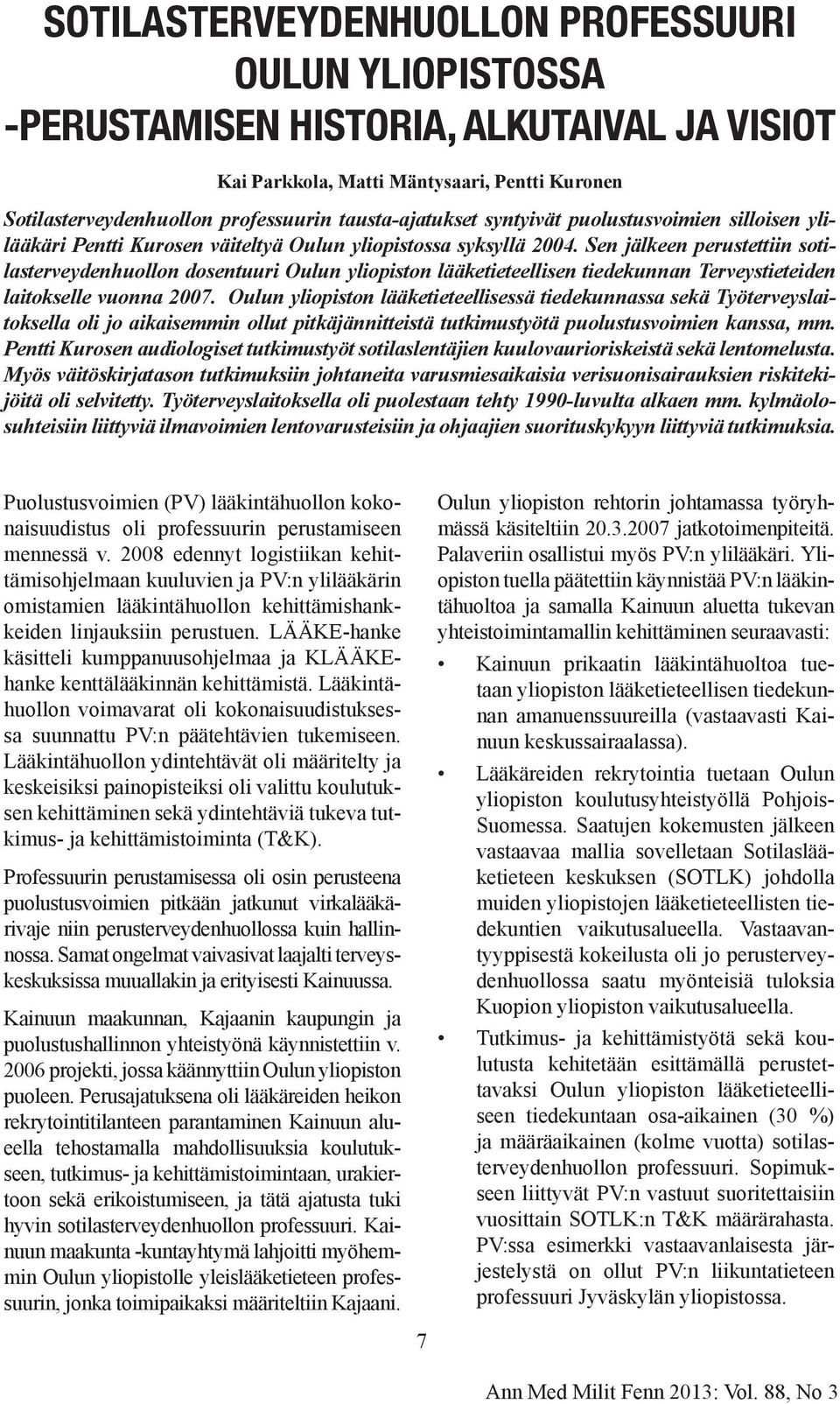 Sen jälkeen perustettiin sotilasterveydenhuollon dosentuuri Oulun yliopiston lääketieteellisen tiedekunnan Terveystieteiden laitokselle vuonna 2007.