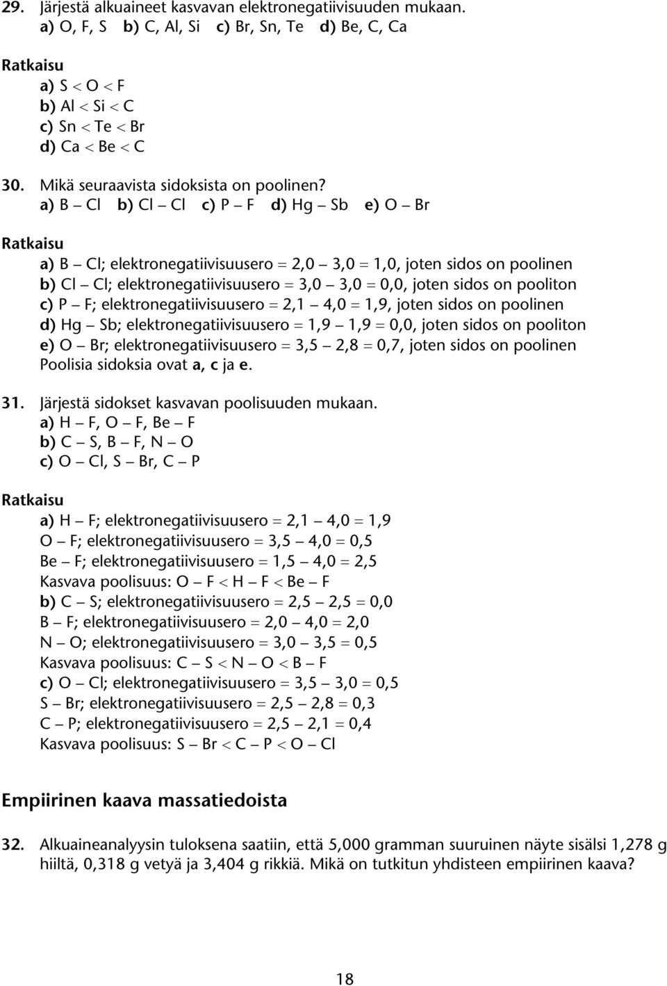 elektroneatiivisuusero 2,1 4,0 1,9, joten sidos on poolinen d) Sb; elektroneatiivisuusero 1,9 1,9 0,0, joten sidos on pooliton e) Br; elektroneatiivisuusero 3,5 2,8 0,7, joten sidos on poolinen