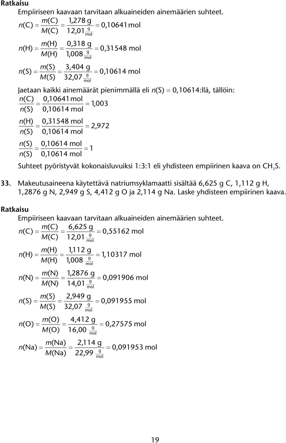 0,10614 n() 0,31548 2,972 n(s) 0,10614 n(s) 0,10614 1 n(s) 0,10614 Suhteet pyöristyvät kokonaisluvuiksi 1:3:1 eli yhdisteen empiirinen kaava on C 3 S. 33.